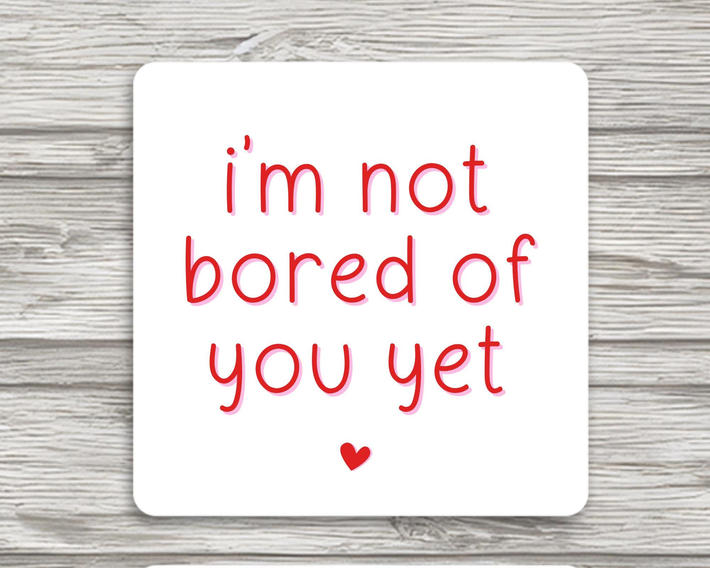 Valentine's Funny Boyfriend Girlfriend Anniversary Mug Coaster Gift Not Bored Of You Yet